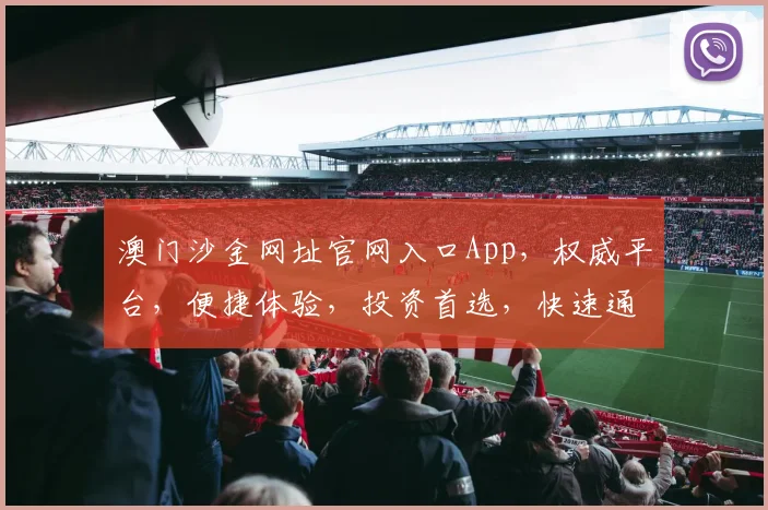 澳门沙金网址官网入口App，权威平台，便捷体验，投资首选，快速通道，立即加入
